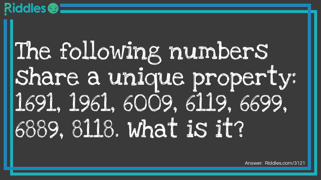 Riddle: The following numbers share a unique property: 1961 6088 6119 8118 6699 6009. What is it? Answer: Each number reads the same when viewed upside down.