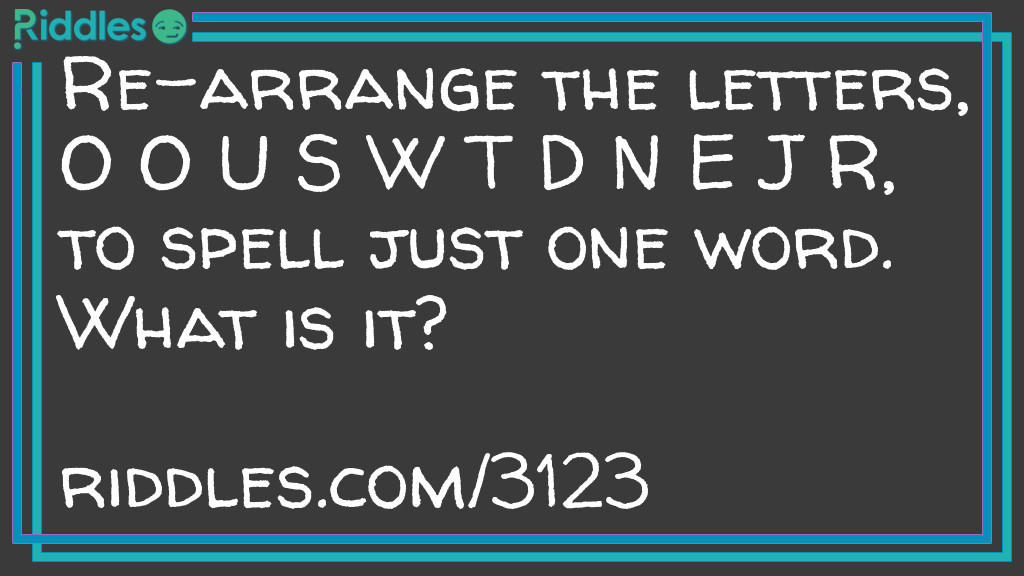 Re-arrange the letters, O O U S W T D N E J R, to spell just one word. What is it? Riddle Meme.