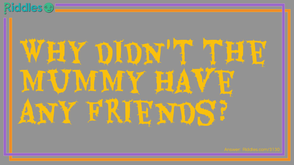 Click to see riddle Friendless Mummy answer.