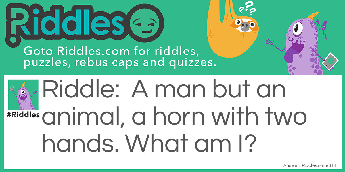 Riddle: A man but an animal, a horn with two hands. What am I? Answer: A Minotaur.