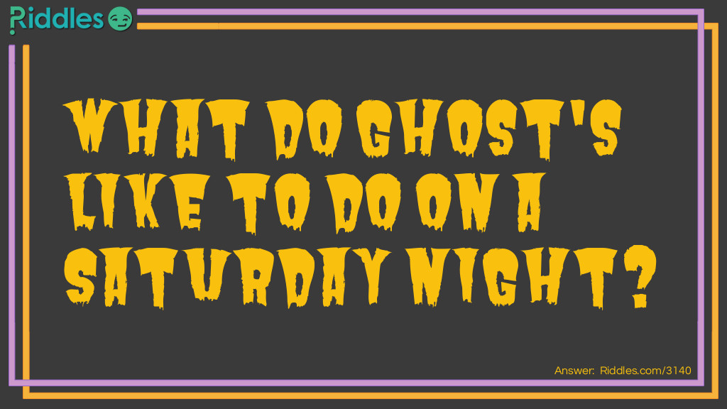 Riddle: What do ghosts like to do on a Saturday night? Answer: BOOGIE.