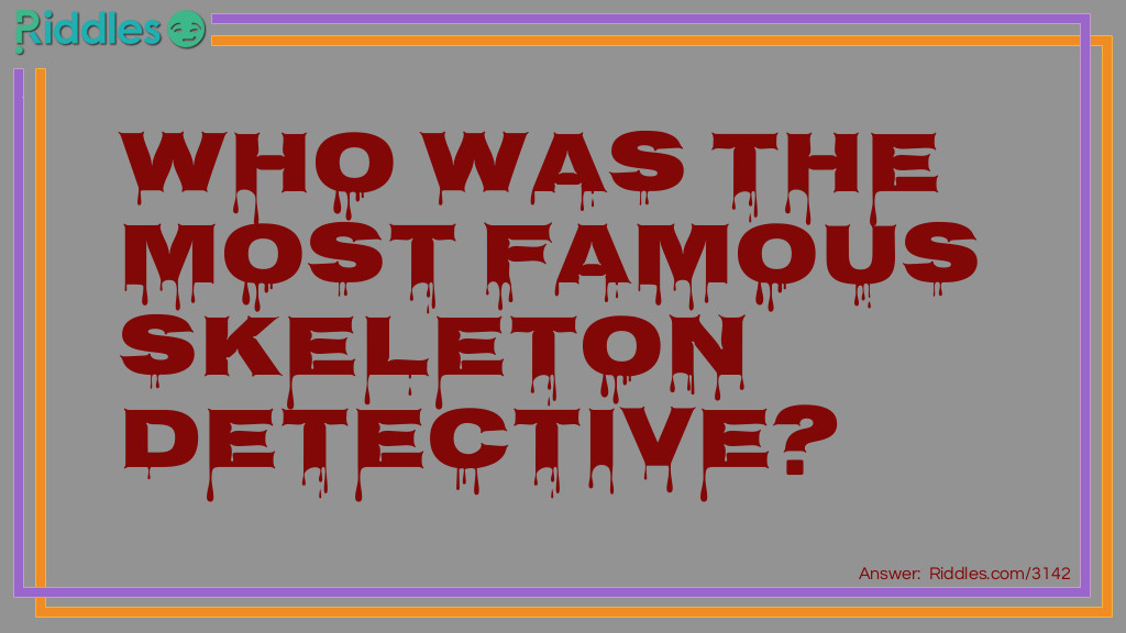 Riddle: Who was the most famous Skeleton detective? Answer: Sherlock Bones.