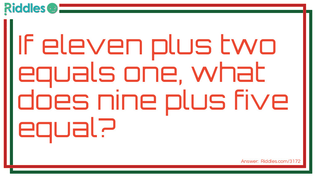 If eleven plus two equals one, what does nine plus five equal? Riddle Meme.