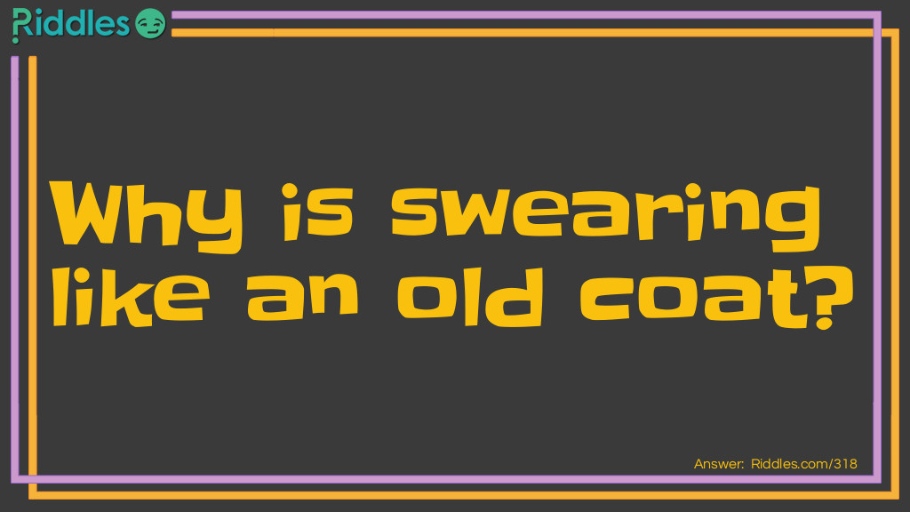 Riddle: Why is swearing like an old coat? Answer: Because it is a bad habit.