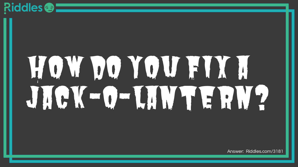 Click to see riddle How do you fix a broken jack-o-lantern? answer.