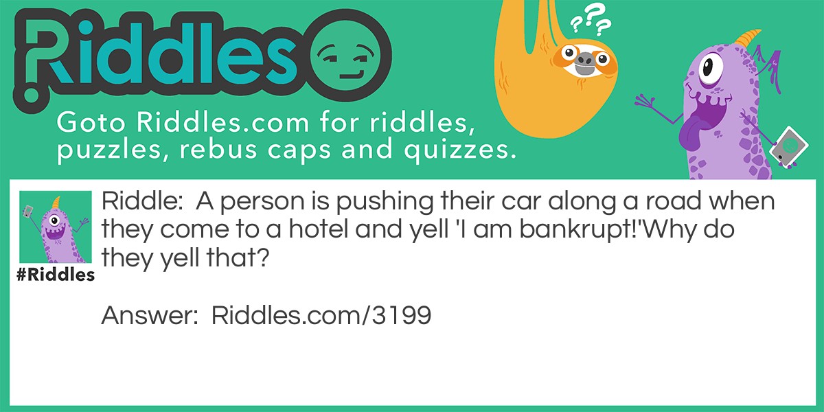 A person is pushing their car along a road when they come to a hotel and yell 'I am bankrupt!'
Why do they yell that?