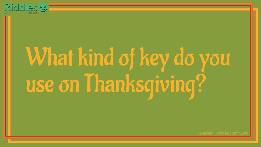 Click to see riddle What kind of key do you use on Thanksgiving? answer.