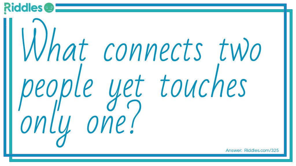 What connects two people yet touches only one?