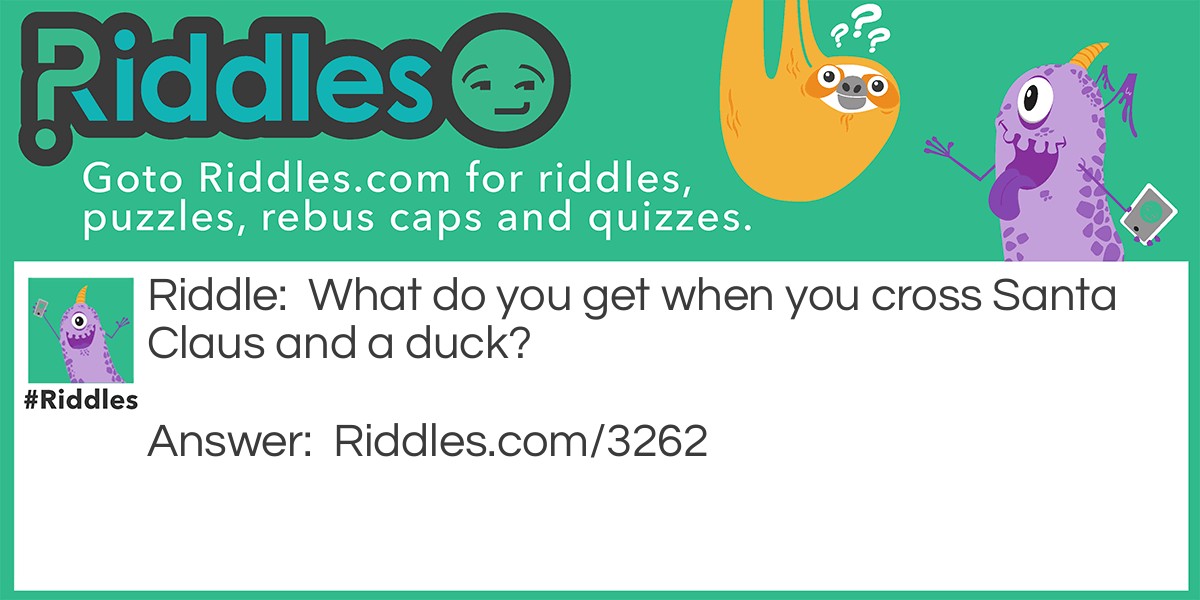 Riddle: What do you get when you cross Santa Claus and a duck? Answer: A Christmas quacker.