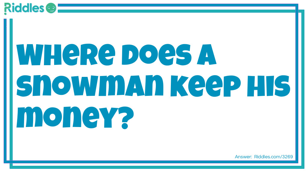 Riddle: Where does a snowman keep his money? Answer: In a snow bank.