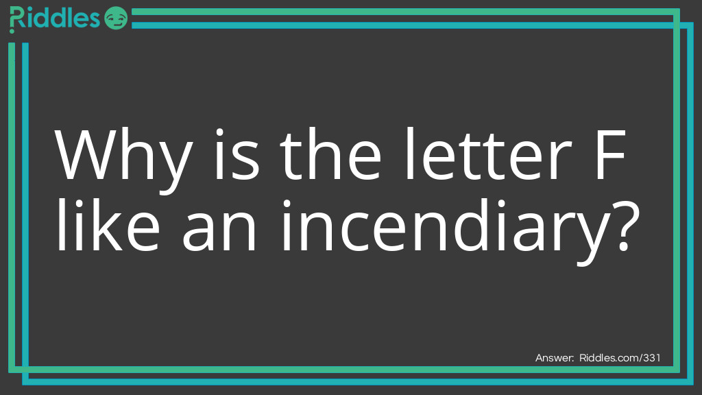 Why is the letter F like an incendiary?