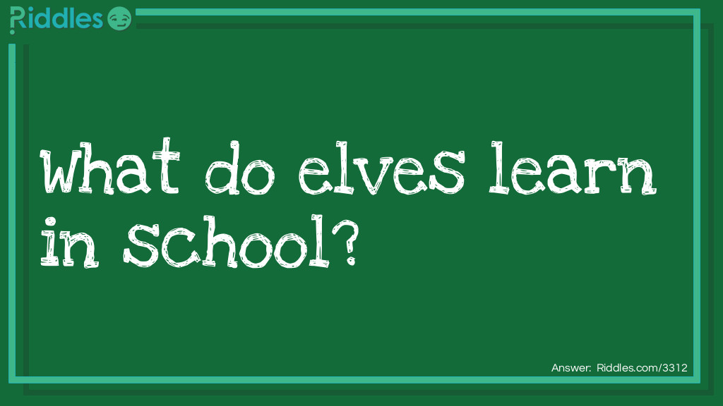 School Riddles: What do elves learn in school? Answer: The elf-abet.