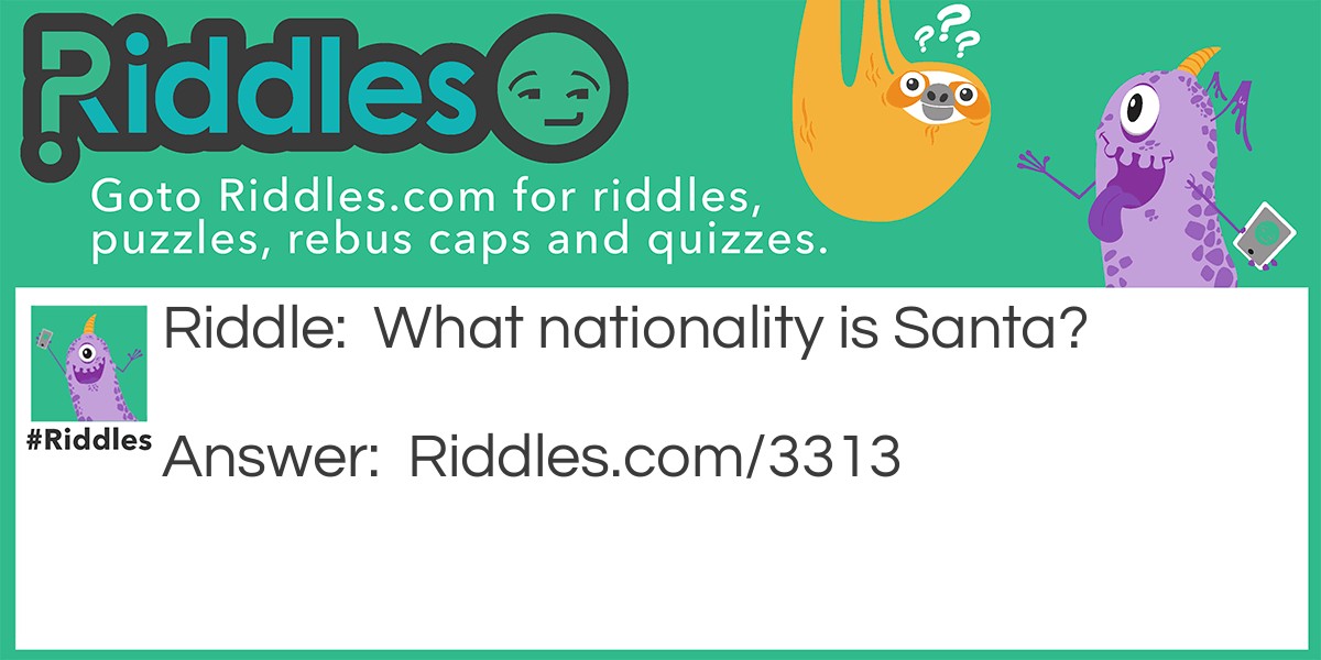 Click to see riddle What nationality is Santa? answer.