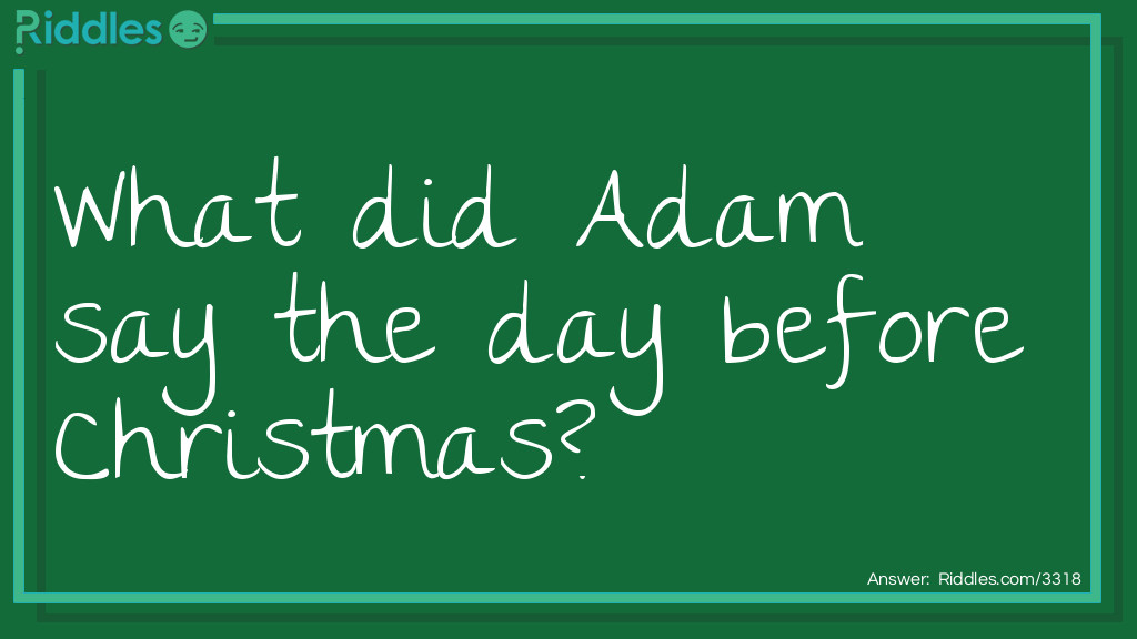 What did Adam say the day before <a href="https://www.riddles.com/quiz/christmas-riddles">Christmas</a>?