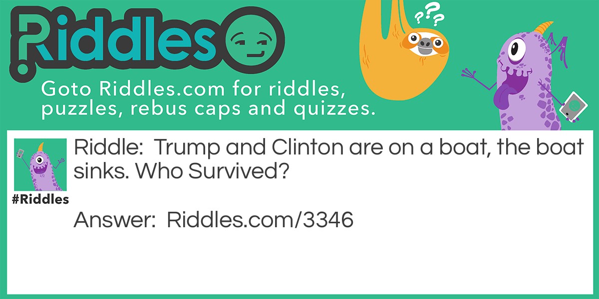 Trump and Clinton are on a boat, the boat sinks. Who Survived?