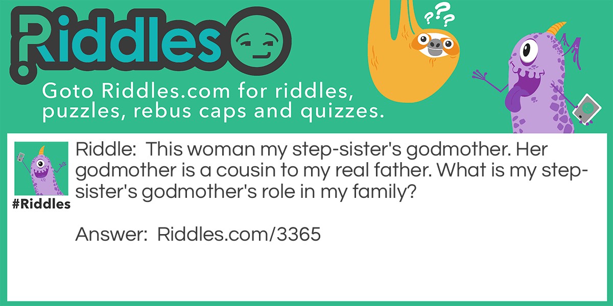 This woman my step-sister's godmother. Her godmother is a cousin to my real father. What is my step-sister's godmother's role in my family?