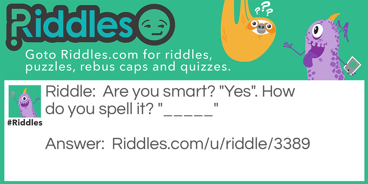 Are you smart? "Yes". How do you spell it? "_____"