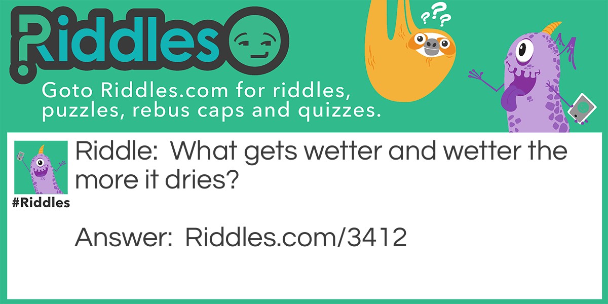 Wet The More It Dries... Riddle And Answer