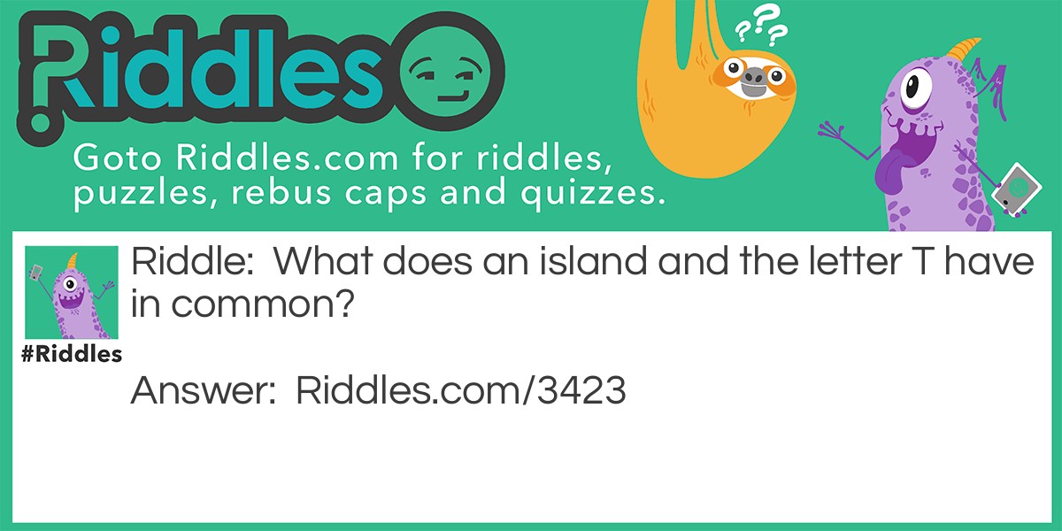 What does an island and the letter T have in common?