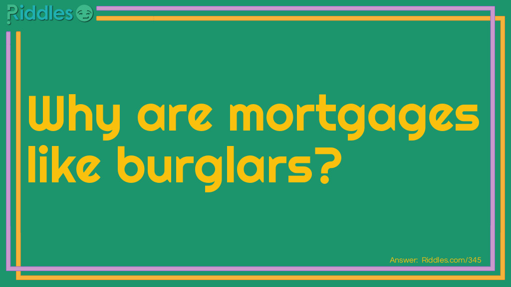 Why are mortgages like burglars?