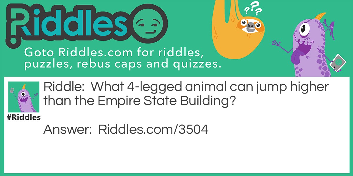 What 4-legged animal can jump higher than the Empire State Building?