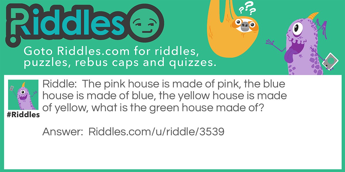 The pink house is made of pink, the blue house is made of blue, the yellow house is made of yellow, what is the green house made of?