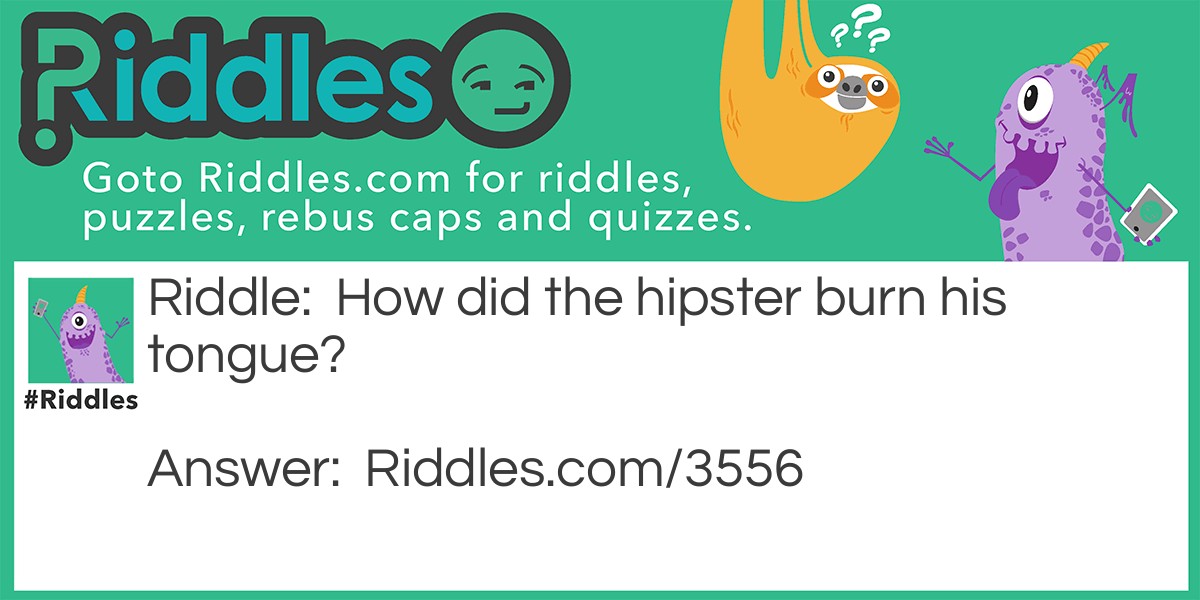 How did the hipster burn his tongue?