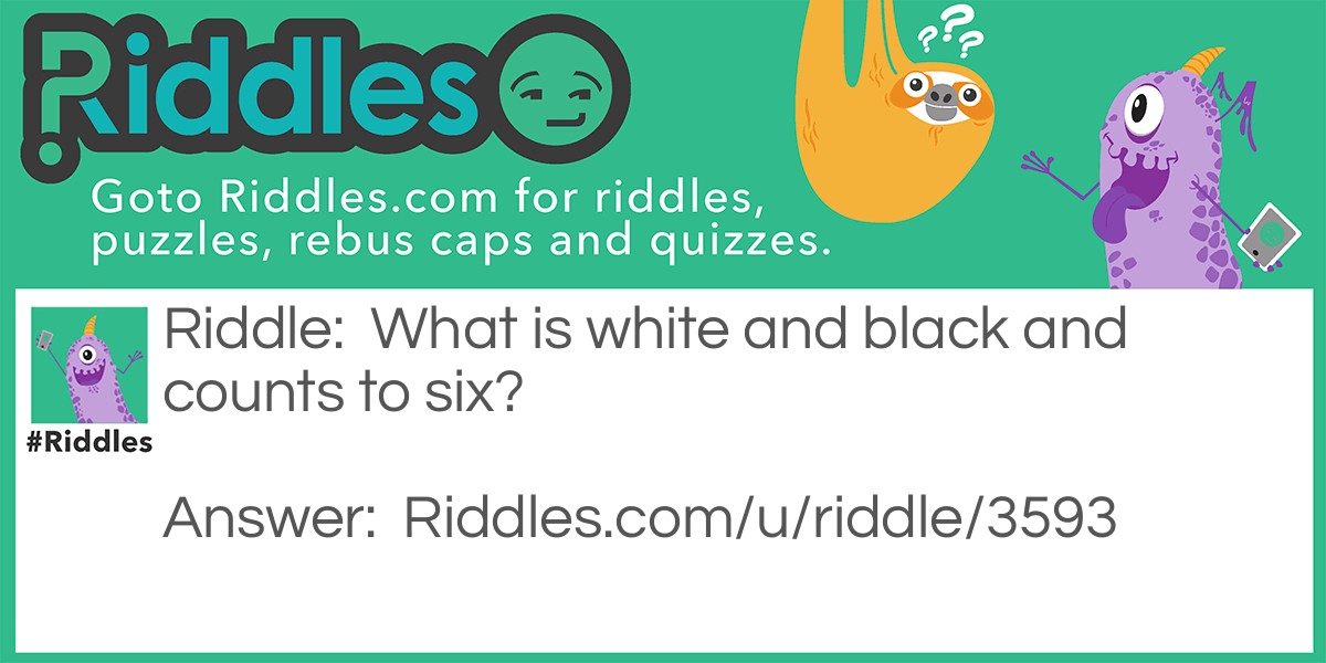 What is white and black and counts to six?