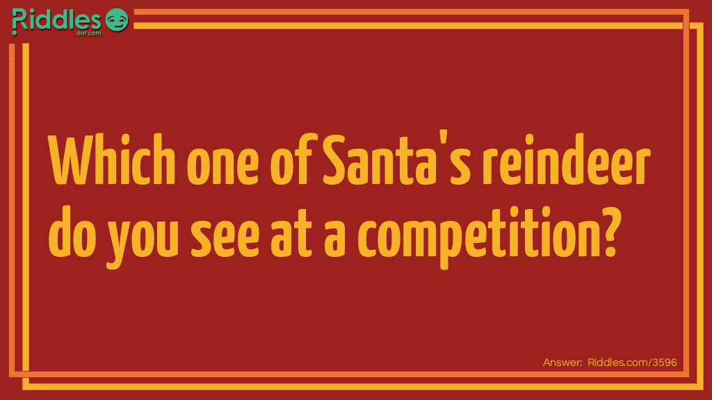 Riddle: Which one of Santa's reindeer do you see at a competition? Answer: Dancer.