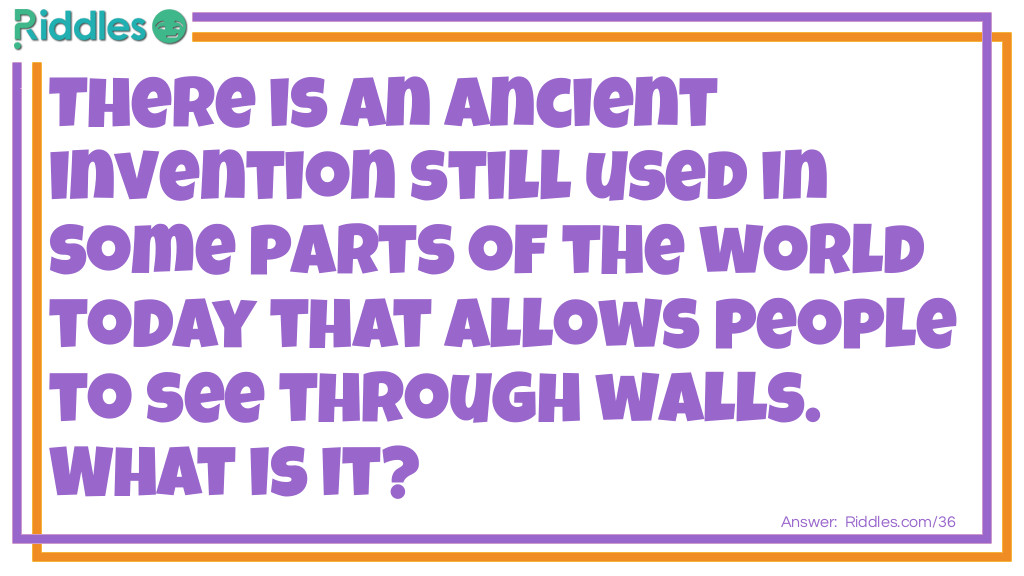 Click to see riddle What is an ancient invention that allows people to see through walls? answer.