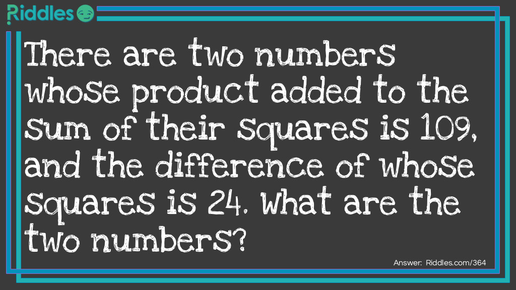 There are two numbers whose product added to the sum of their squares is 109, and the difference of whose squares is 24. What are the two numbers?