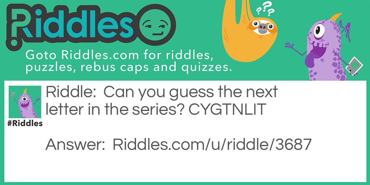 Can you guess the next letter in the series? CYGTNLIT