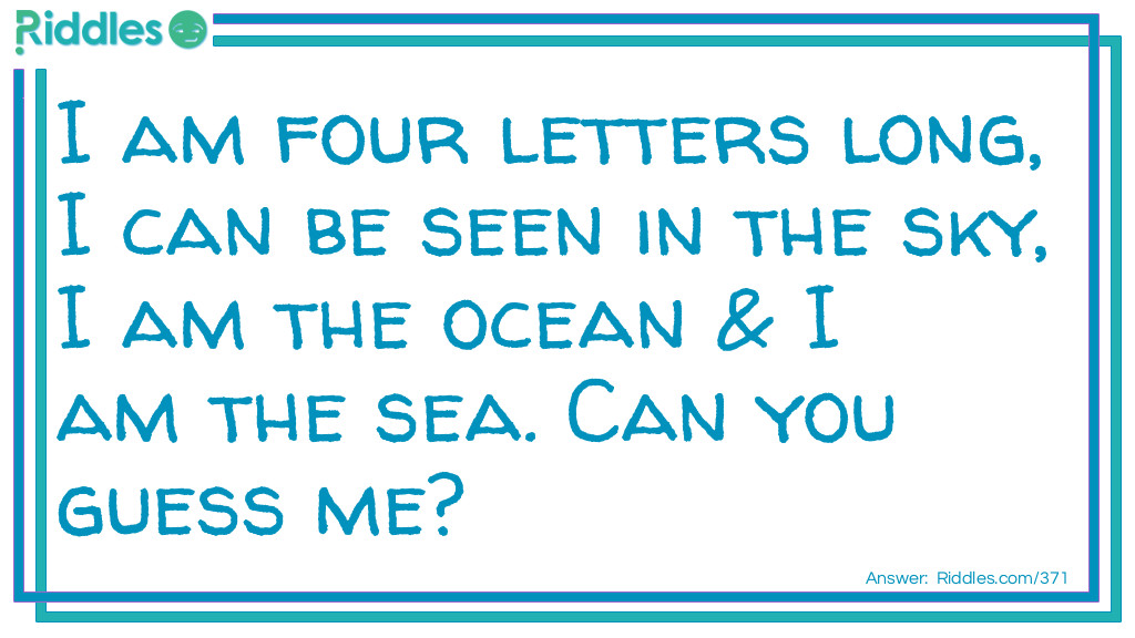I am four letters long, I can be seen in the sky, I am the ocean & I am the sea. Can you guess me?