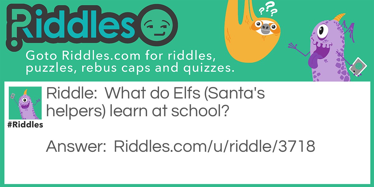 What do Elfs (Santa's helpers) learn at school? Riddle Meme.