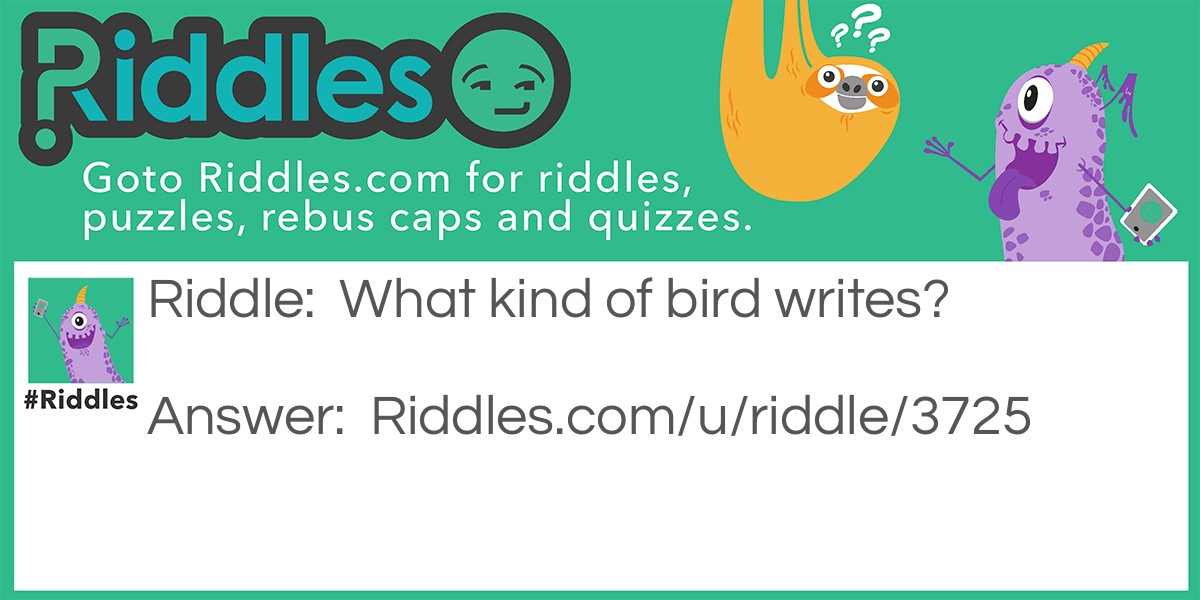 Riddle: What kind of bird writes? Answer: A pen-guin.