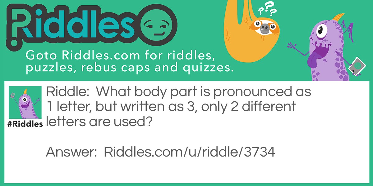 What body part is pronounced as 1 letter, but written as 3, only 2 different letters are used?