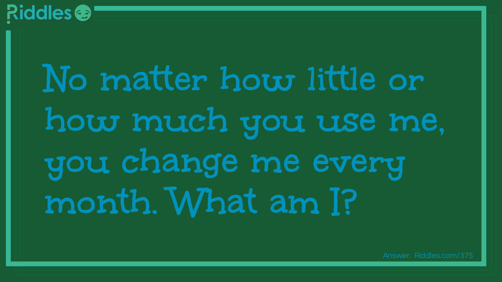 What Am I Riddles: No matter how little or how much you use me, you change me every month. What am I? Riddle Meme.