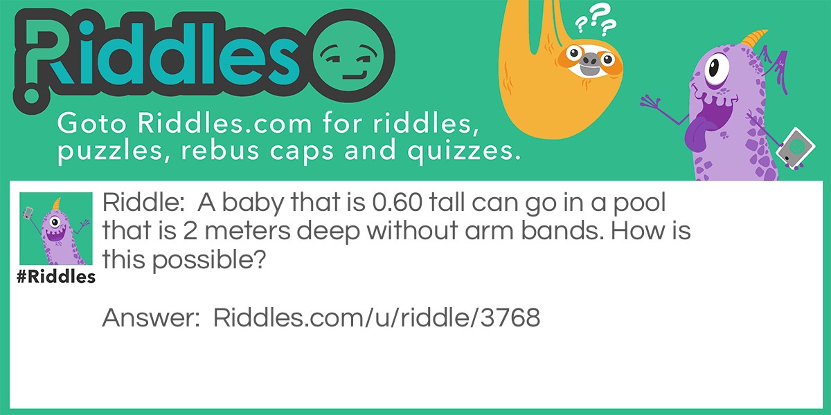 A baby that is 0.60 tall can go in a pool that is 2 meters deep without arm bands. How is this possible?