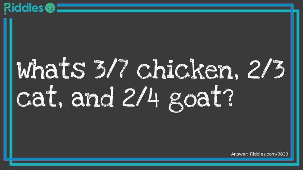 What's 3/7 chicken, 2/3 cat, and 2/4 goat?