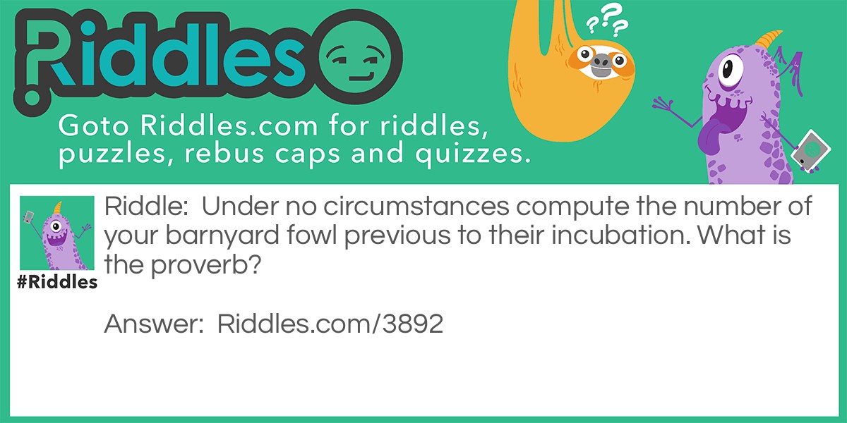Riddle proverb 3: Under no circumstances compute the number of your barnyard fowl previous to their incubation Riddle Meme.