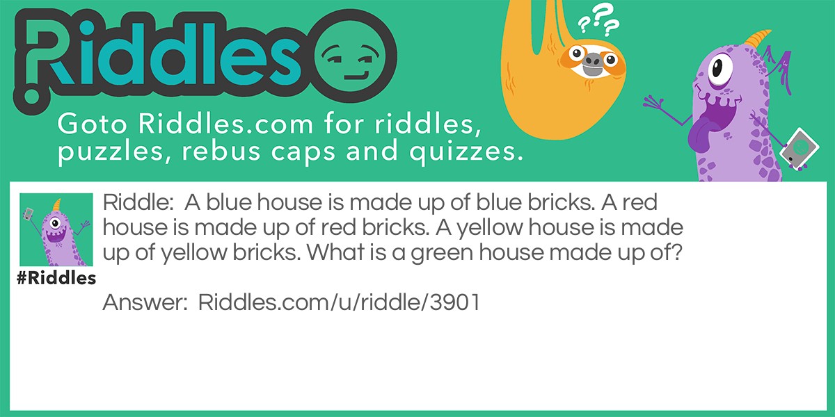 A blue house is made up of blue bricks. A red house is made up of red bricks. A yellow house is made up of yellow bricks. What is a green house made up of?