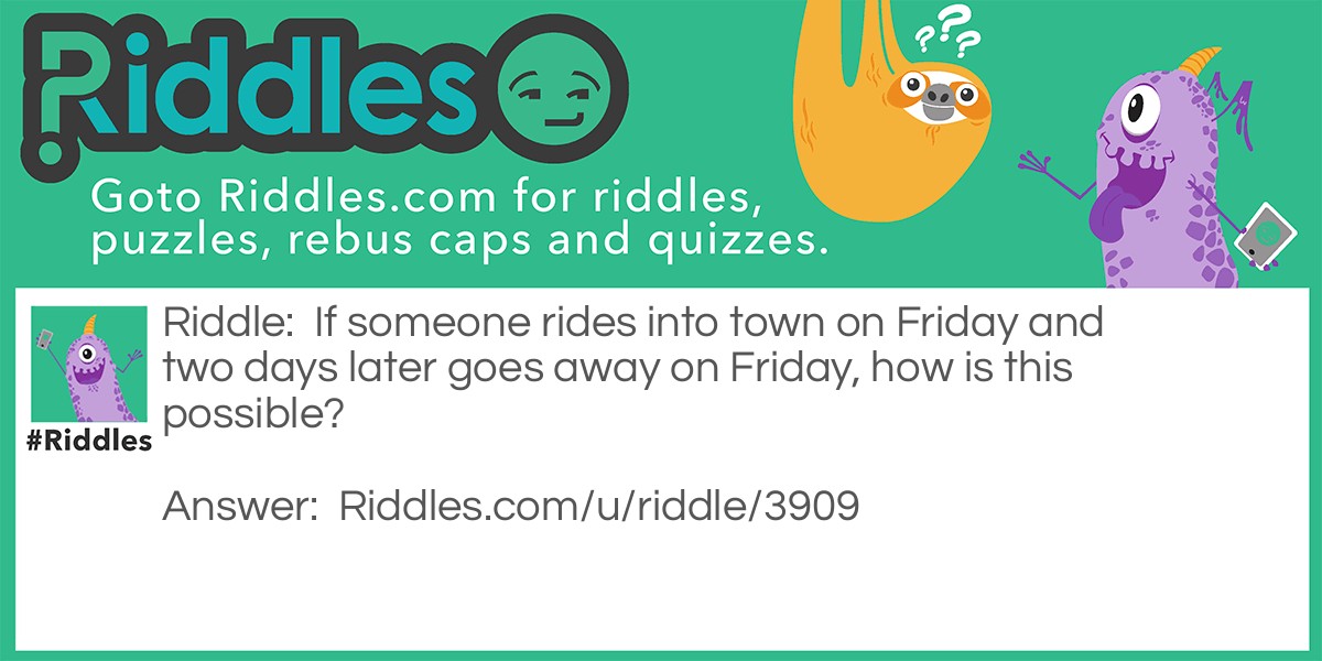 If someone rides into town on Friday and two days later goes away on Friday, how is this possible?