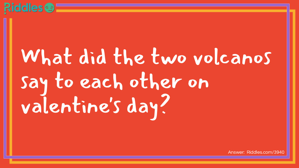 Riddles for Adults: What did the two volcanos say to each other on valentine's day? Riddle Meme.