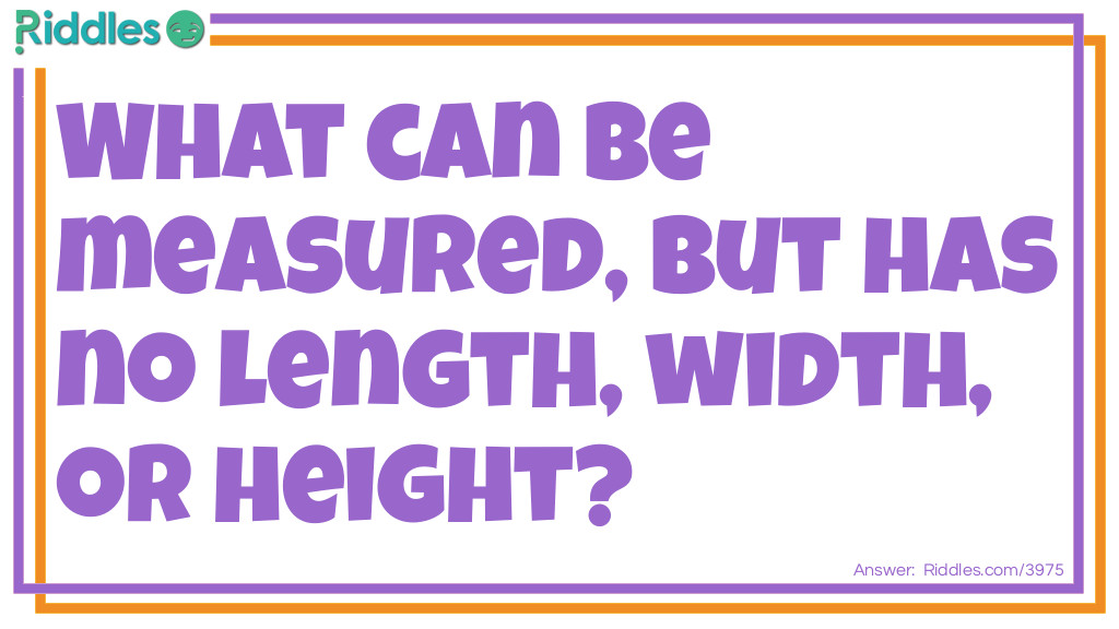 What Can Be Measured But Has No Length Width Or Height Riddle Meme.