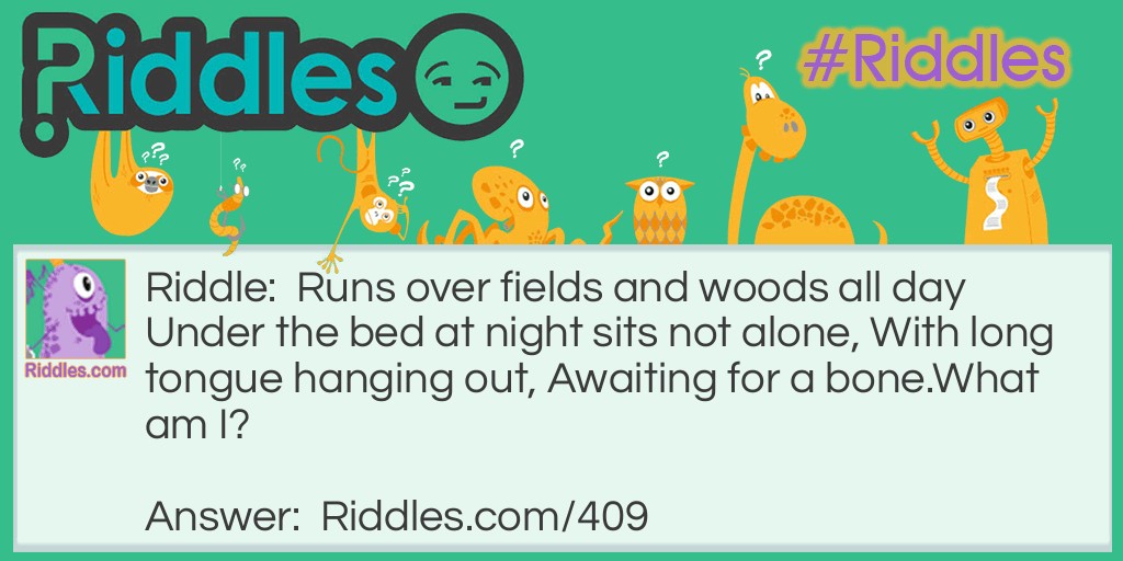 Classic Riddles: Runs over fields and woods all day Under the bed at night sits not alone, With long tongue hanging out, Awaiting for a bone. What am I? Riddle Meme.