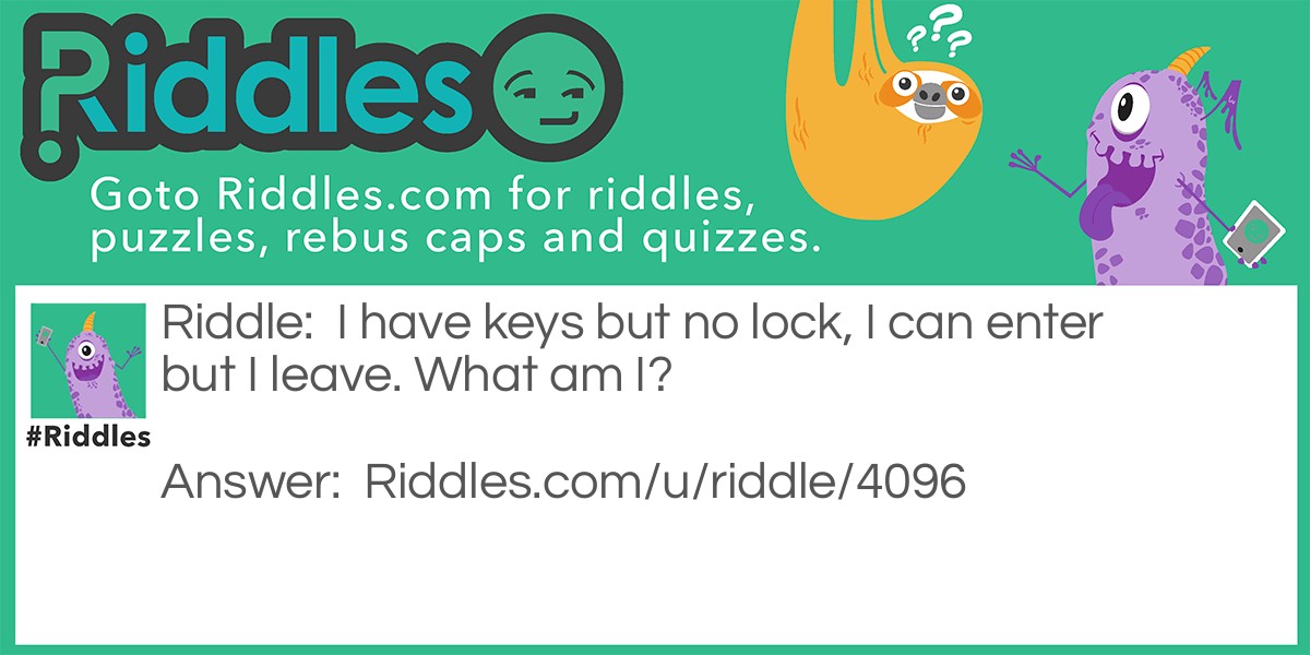 I have keys but no lock, I can enter but I leave. What am I?