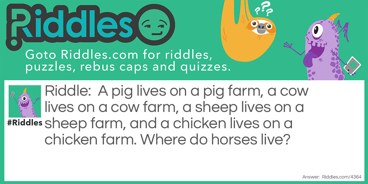 A pig lives in a pig farm, a cow lives in a cow farm, a sheep lives in a sheep farm, a chiken lives in a chiken farm. Where do horses live?