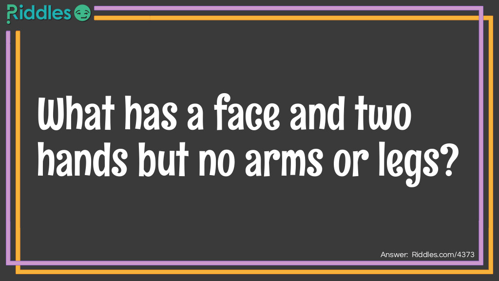 What has a face and two hands but no arms or legs?