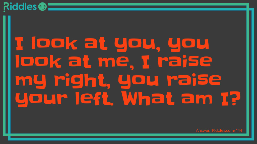 I look at you, you look at me, I raise my right, you raise your left. What am I? Riddle Meme.