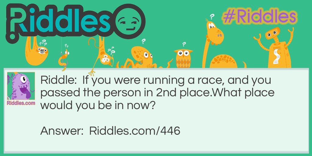 If you were running a race, and you passed the person in 2nd place.
What place would you be in now?